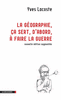 La g�ographie, �a sert, d'abord, � faire la guerre
