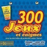 300 Jeux et �nigmes