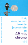 OUI, VOUS POUVEZ DEVENIR JOURNALISTE EN 45 MINUTES CHRONO