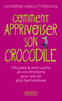 COMMENT APPRIVOISER SON CROCODILE D�codez le sens cach� de vos �motions pour une vie plus harmonieuse