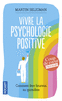 VIVRE LA PSYCHOLOGIE POSITIVE Comment �tre heureux au quotidien