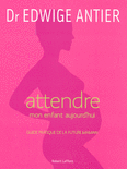ATTENDRE MON ENFANT AUJOURD'HUI - NE