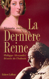 LA DERNI�RE REINE, VICTORIA 1819-1901