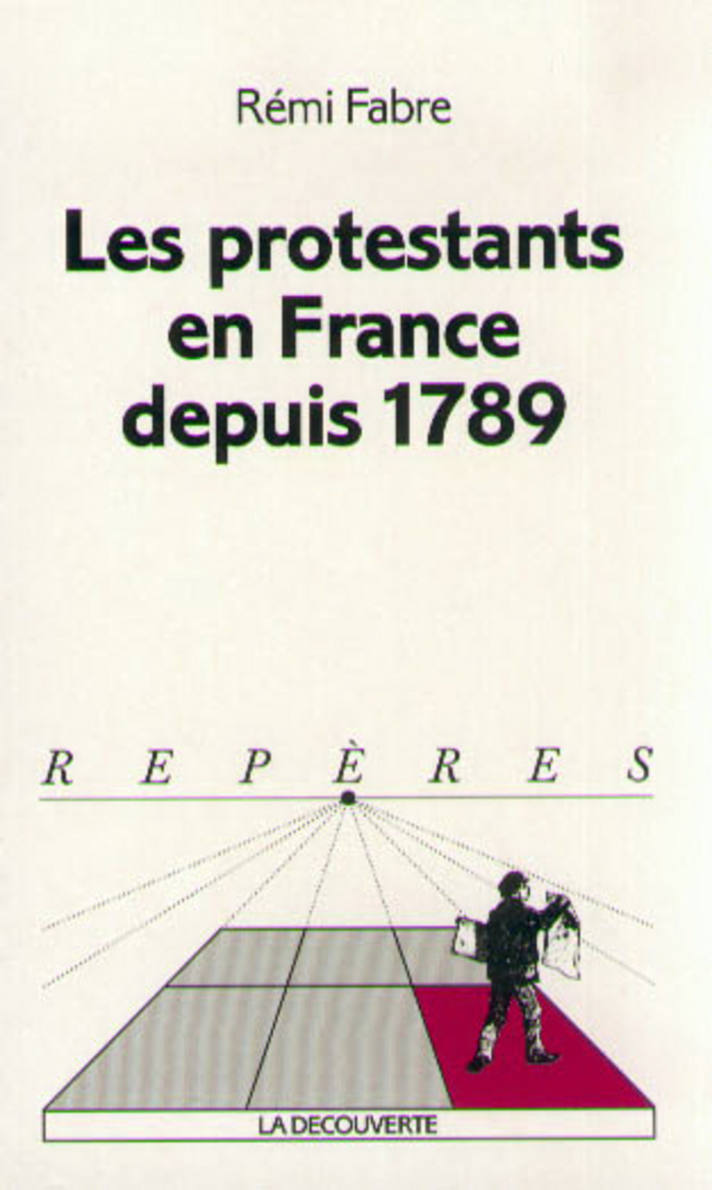 Les protestants en France depuis 1789 Rémi FABRE Éditions La Découverte Les protestants en France depuis 1789 Rémi FABRE Éditions La Découverte