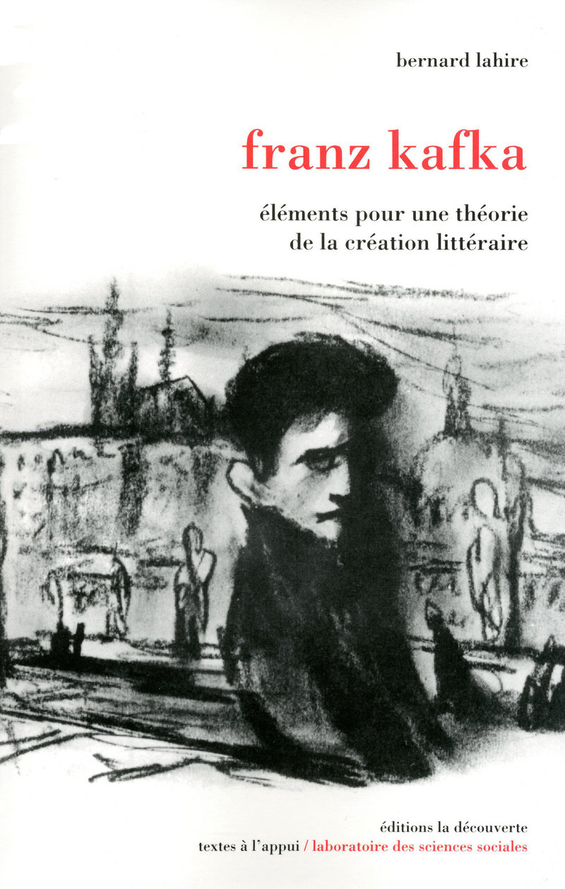 Franz Kafka éléments Pour Une Théorie De La Création Littéraire Pour la sociologie - Bernard LAHIRE - Éditions La Découverte