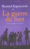Ryszard�KAPUSCINSKI - La guerre du foot