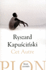 Ryszard�KAPUSCINSKI - Cet autre