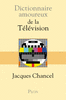 Jacques�CHANCEL - Dictionnaire amoureux de la T�l�vision