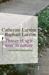 Penser et agir avec la nature - Catherine Larrère, Raphaël Larrère
