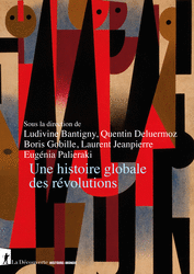 Une histoire globale des révolutions - Ludivine Bantigny, Quentin Deluermoz, Boris Gobille, Laurent Jeanpierre, Eugénia Palieraki
