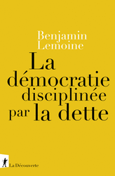 La démocratie disciplinée par la dette - Benjamin Lemoine