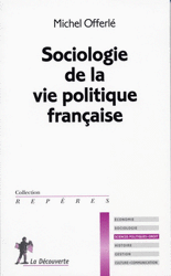 Sociologie de la vie politique française - Michel Offerlé