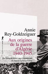Aux origines de la guerre d'Algérie, 1940-1945 - Annie Rey-Goldzeiguer