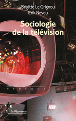 Sociologie de la télévision - Brigitte Le Grignou, Érik Neveu