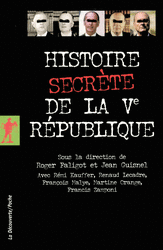 Histoire secrète de la Ve République - Roger Faligot, Jean Guisnel, Rémi Kauffer, Renaud Lecadre, François Malye, Martine Orange, Francis Zamponi