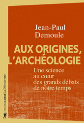 Aux origines, l’archéologie - Jean-Paul Demoule
