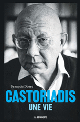 Castoriadis, une vie - François Dosse