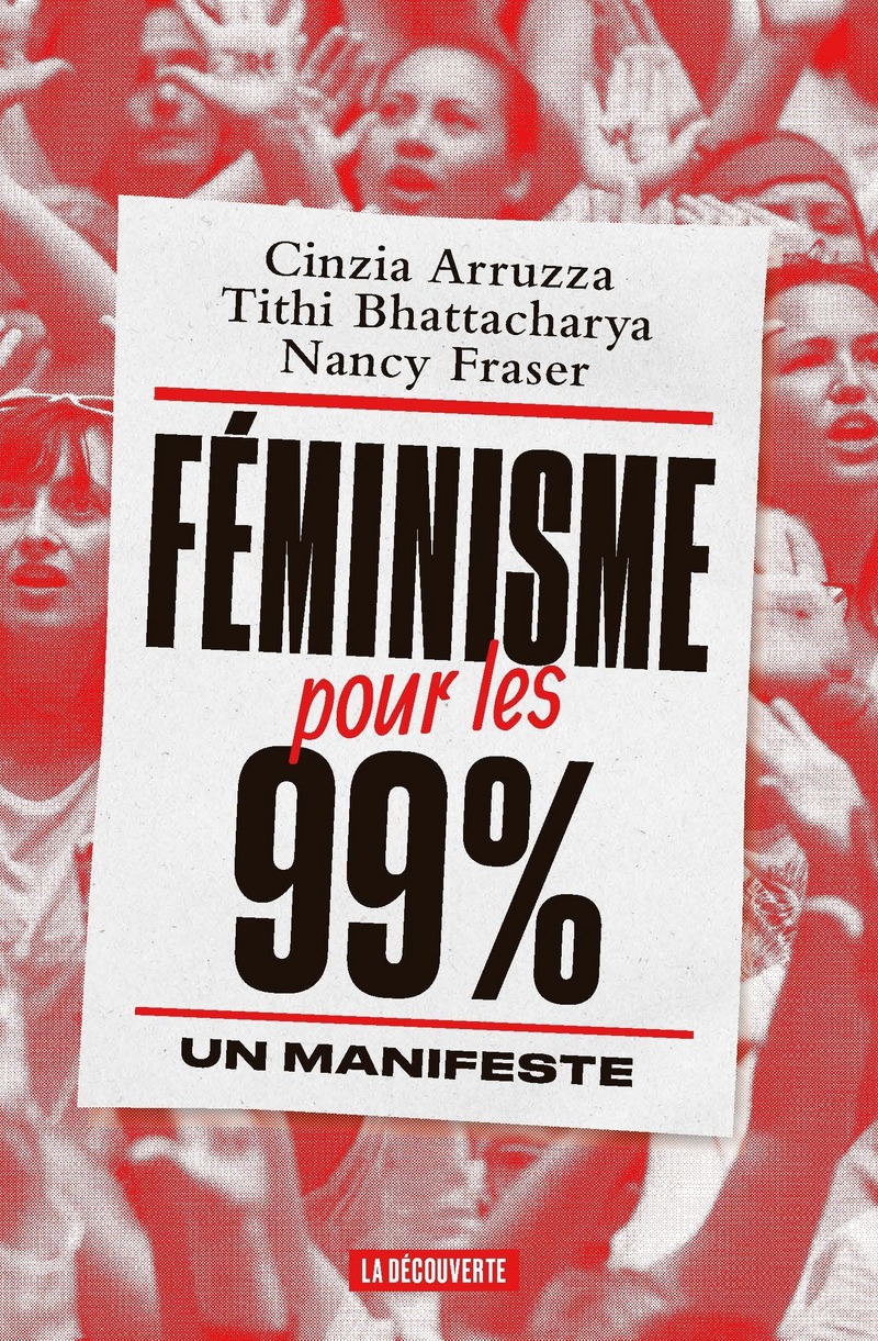Féminisme pour les 99% - Cinzia Arruzza, Tithi Bhattacharya, Nancy Fraser