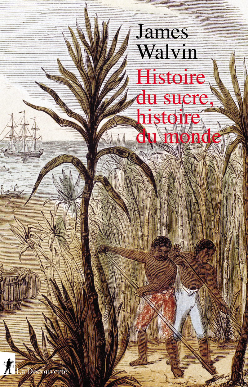 Histoire du sucre, histoire du monde - James WALVIN - Éditions La Découverte