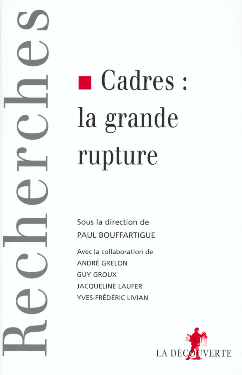 Cadres : la grande rupture - Paul S. Bouffartigue, Guy Groux, André Grelon, Yves-Frédéric Livian
