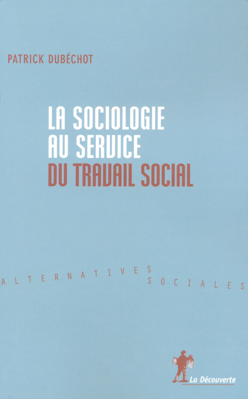 La Sociologie Au Service Du Travail Social Patrick Dubechot Editions La Decouverte