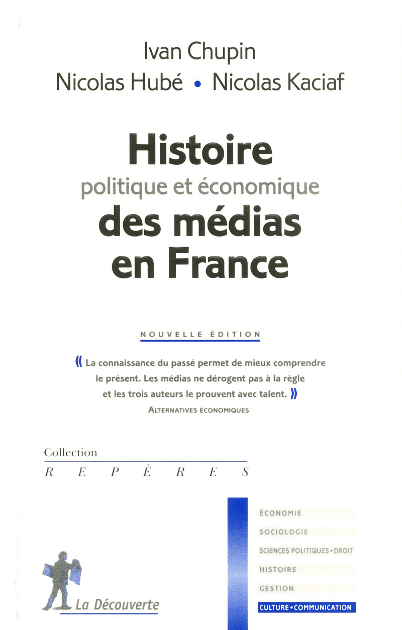 Histoire politique et économique des médias en France - Ivan Chupin, Nicolas Hube, Nicolas Kaciaf