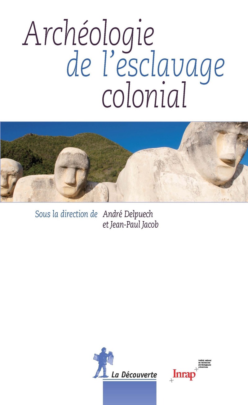 Archéologie de l'esclavage colonial - Jean-Paul Jacob, André Delpuech